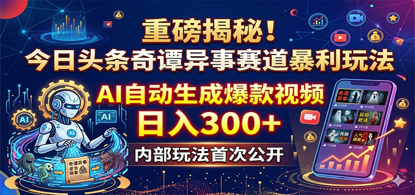 重磅揭秘！今日头条奇谭异事赛道暴利玩法：AI自动生成爆款视频，日入300+-钱眼网