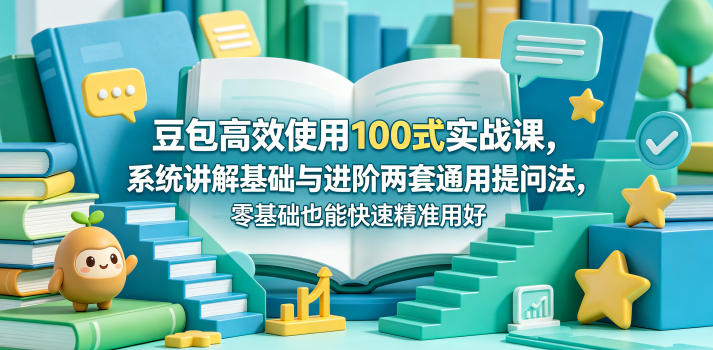 豆包高效使用100式实战课，系统讲解基础与进阶两套通用提问法，零基础也能快速精准用好豆包-摇钱树