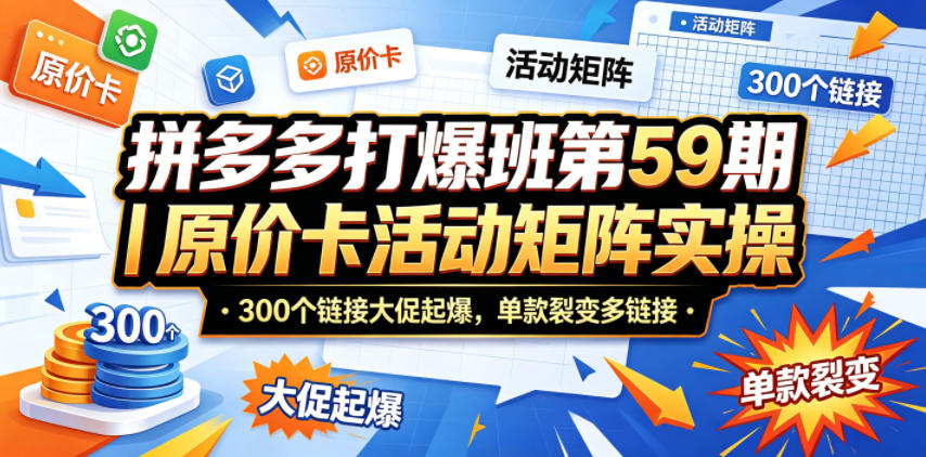 拼多多打爆班第59期｜原价卡活动矩阵实操，300个链接大促起爆，单款裂变多链接-摇钱树