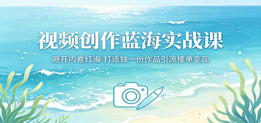 视频创作蓝海实战课:避开内卷红海,打造独一份作品引流接单变现-摇钱树
