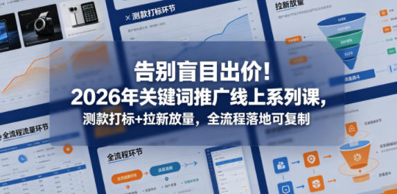 告别盲目出价！2026年关键词推广线上系列课，测款打标+拉新放量，全流程落地可复制-摇钱树
