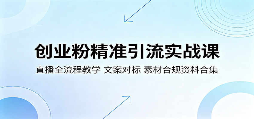 创业粉精准引流实战课：直播全流程教学，文案对标，素材合规资料合集-摇钱树