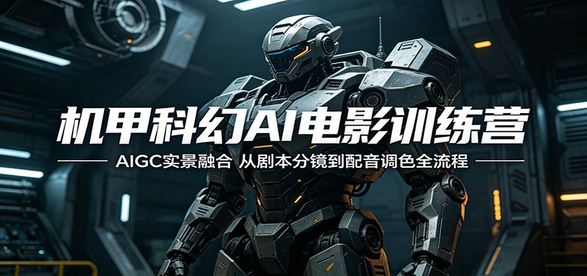 机甲科幻AI电影训练营：AIGC实景融合，从剧本分镜到配音调色全流程-日入300副业网