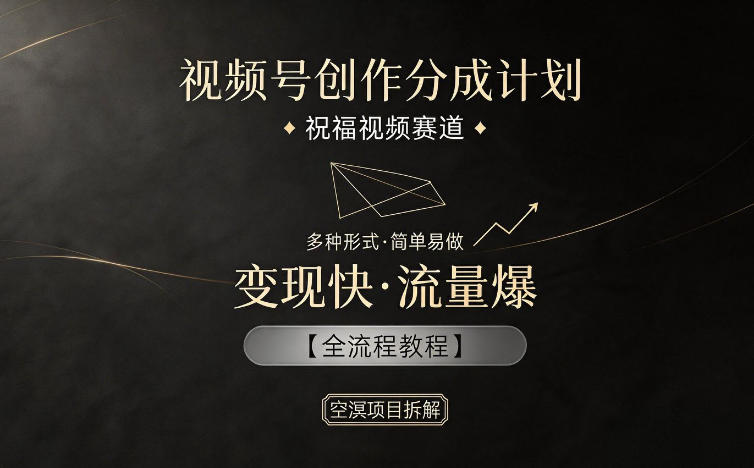 视频号创作分成计划，祝福视频赛道，多种制作形式，简单易做，变现快流量爆【全流程教程】-摇钱树