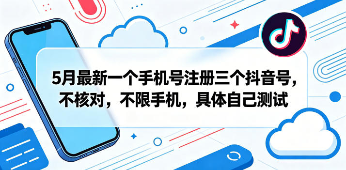 5月最新一个手机号注册三个抖音号，不核对，不限手机，具体自己测试-摇钱树