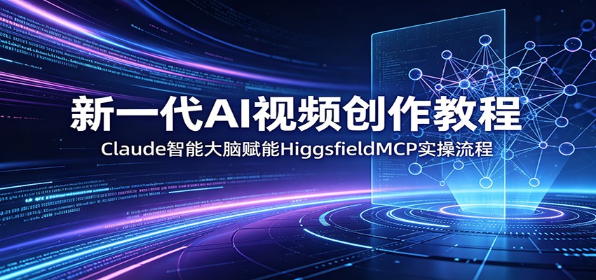 新一代AI视频创作教程：Claude智能大脑赋能，HiggsfieldMCP实操流程-摇钱树
