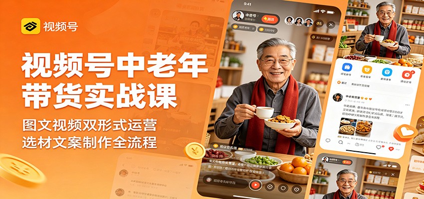 视频号中老年带货实战课：图文视频双形式运营，选材文案制作全流程-摇钱树