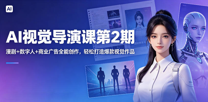 AI视觉导演课第2期，漫剧+数字人+商业广告全能创作，轻松打造爆款视觉作品-摇钱树