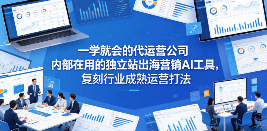 一学就会的代运营公司内部在用的独立站出海营销AI工具,复刻行业成熟运营打法-摇钱树