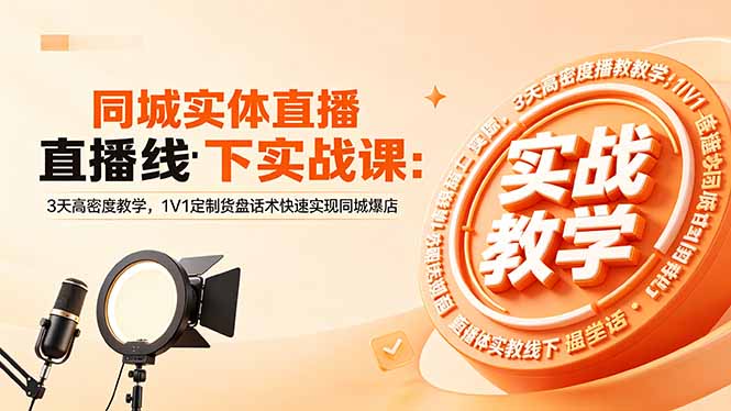 同城实体直播线下实战课:3天高密度教学,1V1定制货盘话术快速实现同城爆店-摇钱树