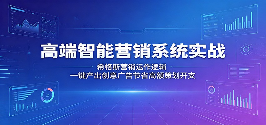 高端智能营销系统实战：希格斯营销运作逻辑，一键产出创意广告节省高额策划开支-摇钱树