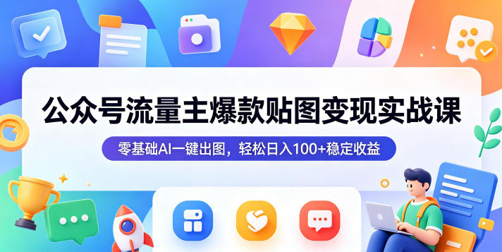 公众号流量主爆款贴图变现实战课,零基础AI一键出图,轻松日入100+稳定收益-摇钱树