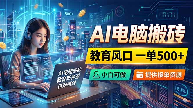 AI电脑搬砖，教育风口一单500+，小白可做，提供接单资源-摇钱树