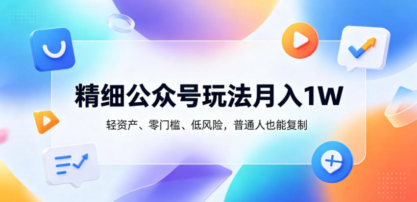 精细公众号玩法月入1W，轻资产、零门槛、低风险，普通人也能复制【揭秘】-摇钱树