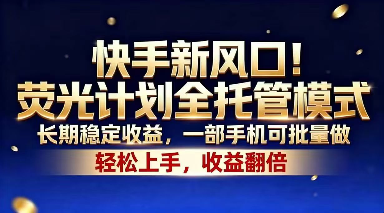 快手新风口!荧光计划全托管模式,长期稳定收益,一部手机可批量做-摇钱树