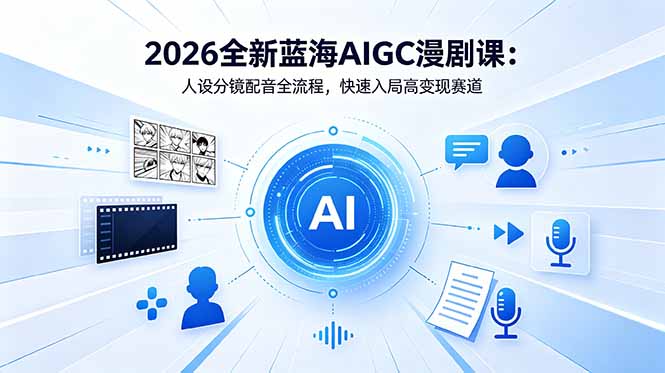 2026全新蓝海AIGC漫剧课:人设分镜配音全流程,快速入局高变现赛道-摇钱树