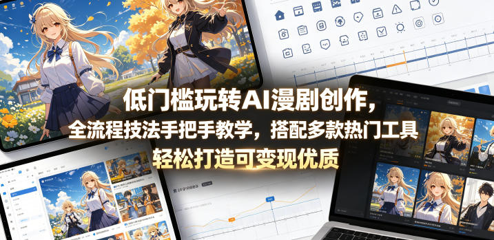 低门槛玩转AI漫剧创作，全流程技法手把手教学，搭配多款热门工具，轻松打造可变现优质作品-摇钱树
