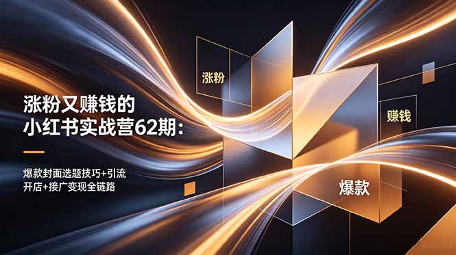 涨粉又赚钱的小红书实战营62期：爆款封面选题技巧+引流开店+接广变现全链路-摇钱树