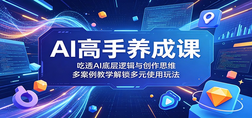 AI高手养成课:吃透AI底层逻辑与创作思维,多案例教学解锁多元使用玩法-摇钱树