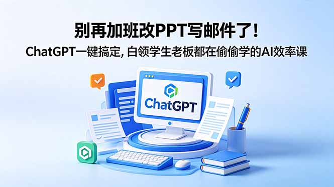 别再加班改PPT写邮件了！ChatGPT一键搞定，白领学生老板都在偷偷学的AI效率课-摇钱树