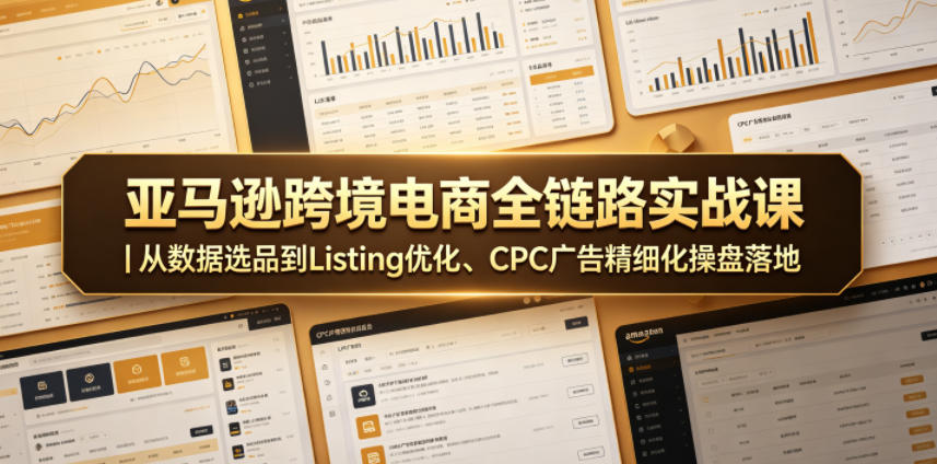 亚马逊跨境电商全链路实战课｜从数据选品到Listing优化、CPC广告精细化操盘落地-摇钱树