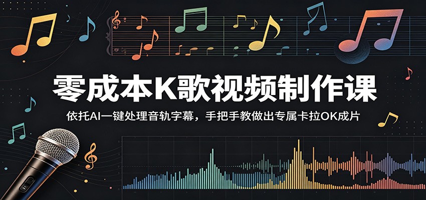 零成本K歌视频制作课：依托AI一键处理音轨字幕，手把手教做出专属卡拉OK成片-盈科项目资源网