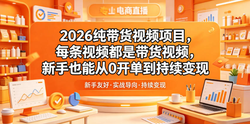 2026纯带货视频项目，每条视频都是带货视频，新手也能从0开单到持续变现-摇钱树