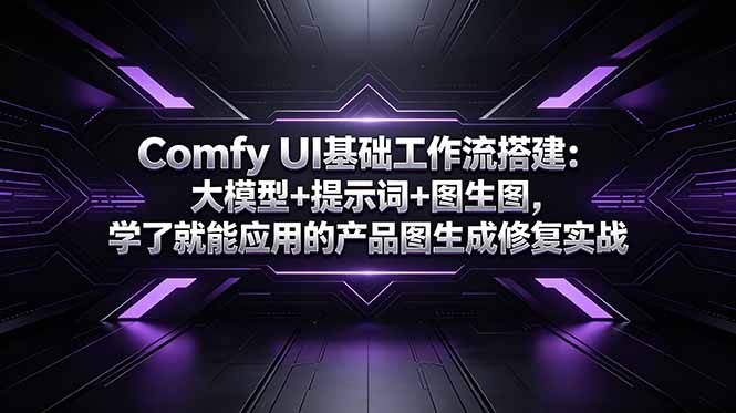 Comfy UI基础工作流搭建：大模型+提示词+图生图，学了就能应用的产品图生成修复实战-盈科项目资源网