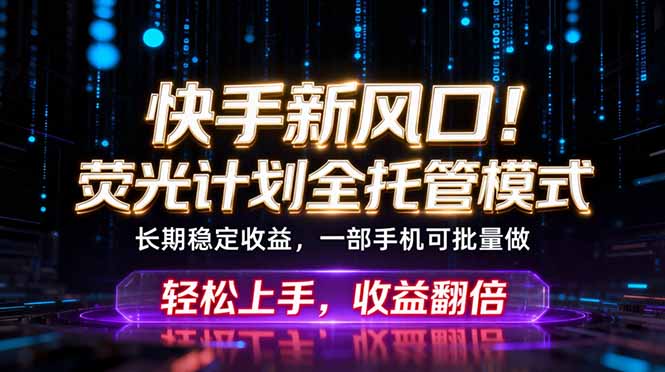 快手新风口！荧光计划全托管躺赚，不用自己干，批量操作月入3W+-摇钱树