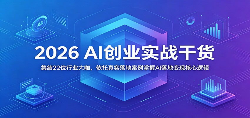2026 AI创业实战干货：集结22位行业大咖，依托真实落地案例掌握AI落地变现核心逻辑-摇钱树