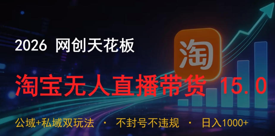 2026网创天花板，淘宝无人直播带货15.0，公域+私域双玩法，日入1k+，不违规不封号【揭秘】-摇钱树