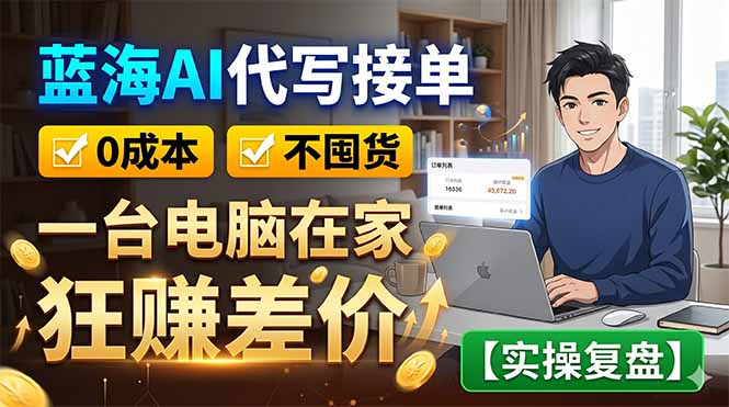 蓝海AI代写接单：0成本不囤货，一台电脑在家狂赚差价【实操复盘】-盈科项目资源网