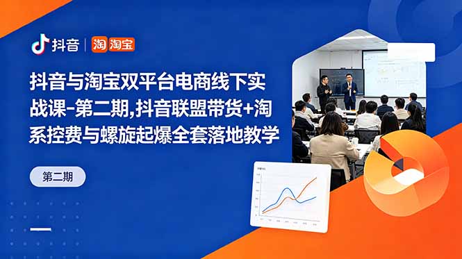 抖音与淘宝双平台电商线下实战课-第二期，抖音联盟带货+淘系控费与螺旋起爆全套落地教学-盈科项目资源网
