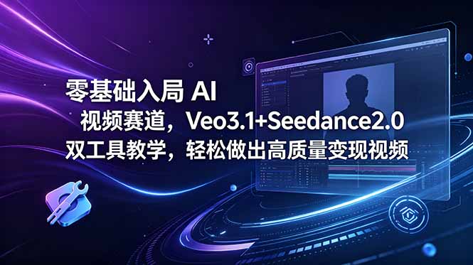 零基础入局 AI 视频赛道,Veo3.1+Seedance2.0 双工具教学,轻松做出高质量变现视频-摇钱树