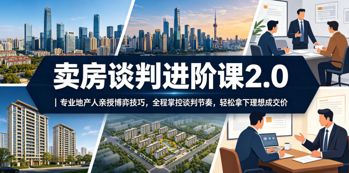 卖房谈判进阶课2.0|专业地产人亲授博弈技巧,全程掌控谈判节奏,轻松拿下理想成交价-摇钱树