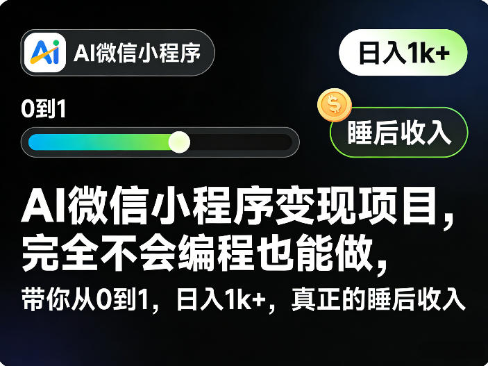 AI微信小程序变现项目,完全不会编程也能做,带你从0到1,日入1k+,真正的睡后收入(完结)-钱眼网