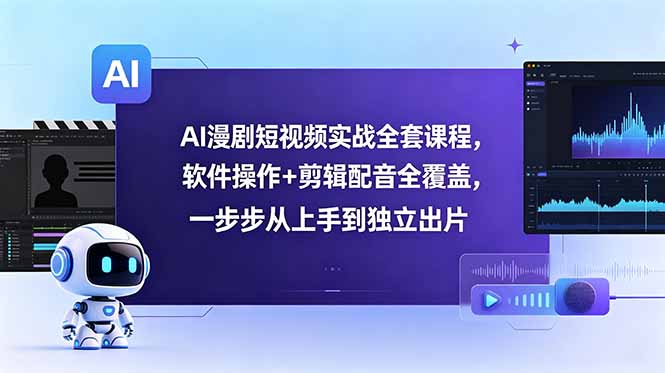 AI漫剧短视频实战全套课程，软件操作+剪辑配音全覆盖，一步步从上手到独立出片-摇钱树