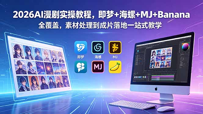 2026AI漫剧实操教程,即梦+海螺+MJ+Banana全覆盖,素材处理到成片落地一站式教学-阿鹏创业资源网