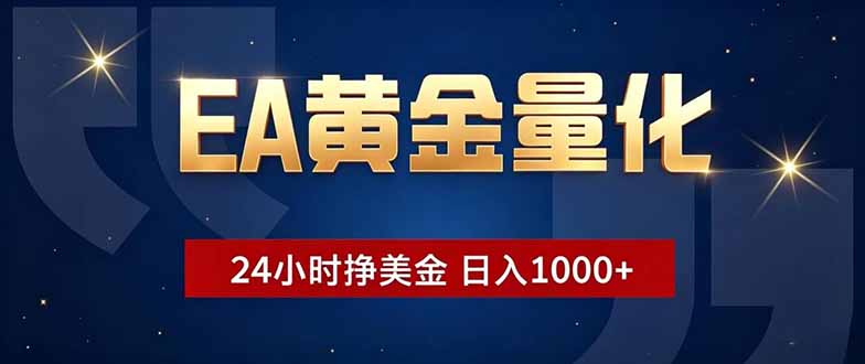EA黄金量化，24小时不间断挣美金，小白轻松操作，日入1000+-财哥网创-全网最新项目自助网站