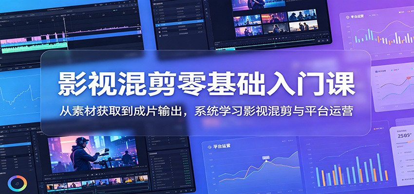 影视混剪零基础入门课：从素材获取到成片输出，系统学习影视混剪与平台运营-摇钱树