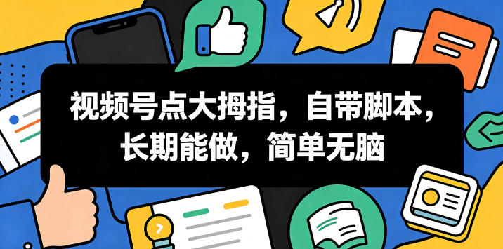 视频号点大拇指,自带脚本,长期能做,简单无脑【揭秘】-摇钱树