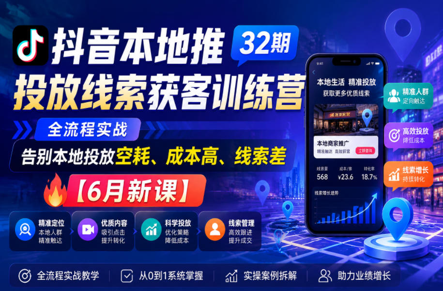 抖音本地推投放线索获客训练营32期,全流程实战,告别本地投放空耗、成本高、线索差【6月新课】-摇钱树