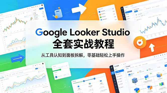 Google Looker Studio 全套实战教程,从工具认知到面板拆解,零基础轻松上手操作-钱眼网