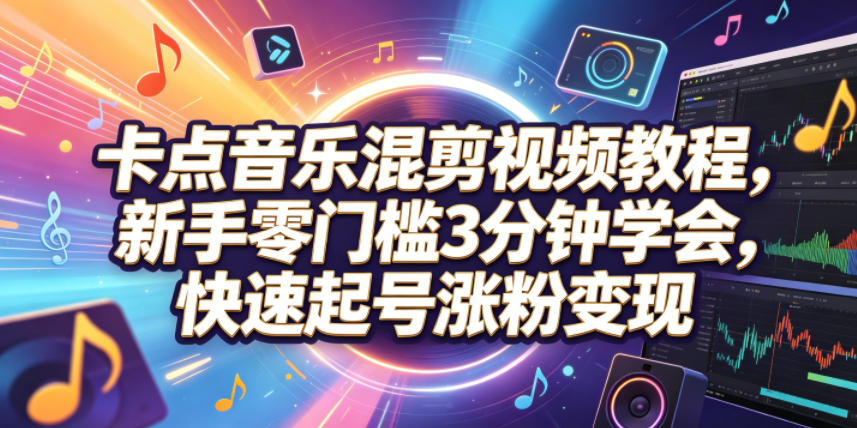 卡点音乐混剪视频教程,新手零门槛3分钟学会,快速起号涨粉变现-摇钱树