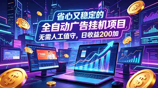 全自动广告挂机项目，全程无需人工值守。稳定创收每日收益200+-摇钱树