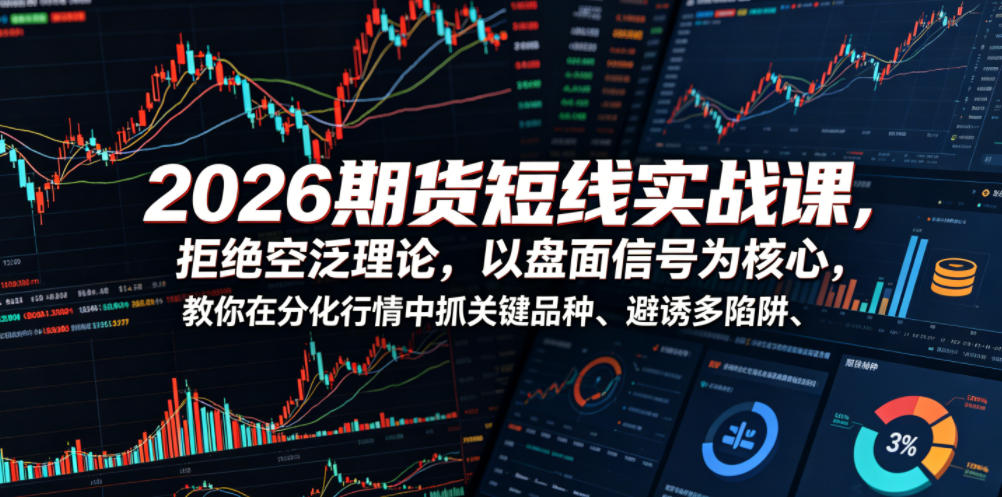 2026期货短线实战课,拒绝空泛理论,以盘面信号为核心,教你在分化行情中抓关键品种、避诱多陷阱-摇钱树