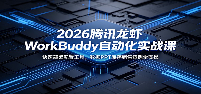 2026腾讯龙虾WorkBuddy自动化实战课:快速部署配置工具,数据PPT库存销售案例全实操-摇钱树