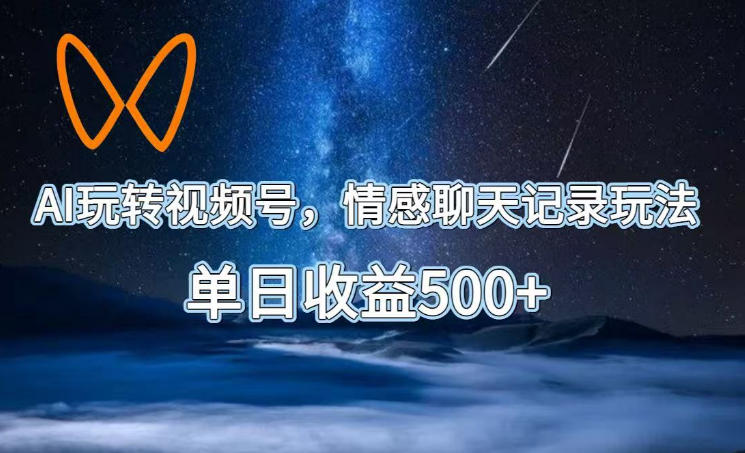 AI玩转视频号,情感聊天记录玩法,单日收益500+【揭秘】-摇钱树