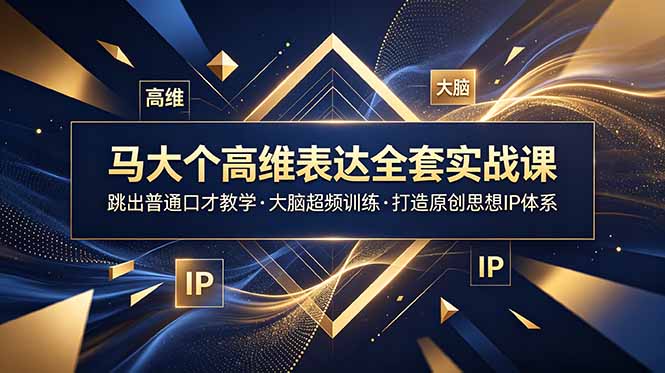 马大个高维表达全套实战课，跳出普通口才教学，大脑超频训练打造原创思想IP体系-摇钱树