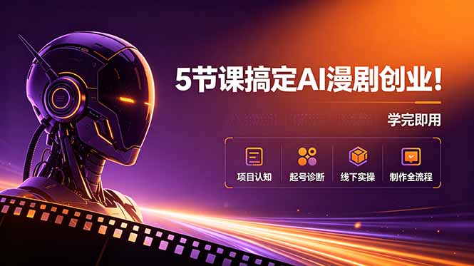5节课搞定AI漫剧创业!项目认知+起号诊断+线下实操+制作全流程,学完即用-摇钱树